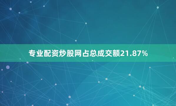 专业配资炒股网占总成交额21.87%