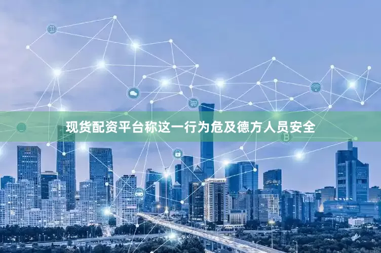 现货配资平台称这一行为危及德方人员安全