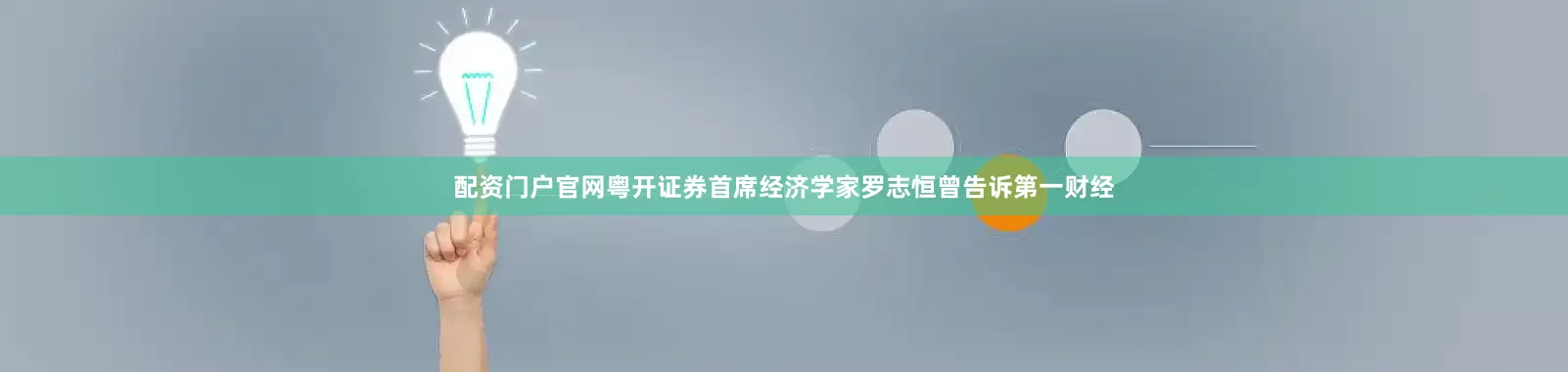 配资门户官网粤开证券首席经济学家罗志恒曾告诉第一财经